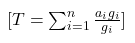 [ T = um_{i = 1}^{n} rac{a_{i} g_{i}}{g_{i}} ]